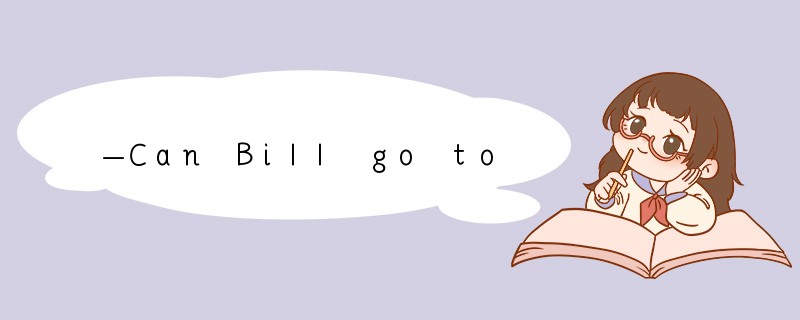 —Can Bill go to the New Year Concert tomor